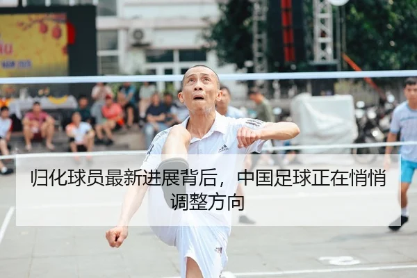 归化球员最新进展背后，中国足球正在悄悄调整方向